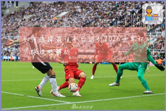 如何选择最佳平台进行2026世界杯买球攻略解析