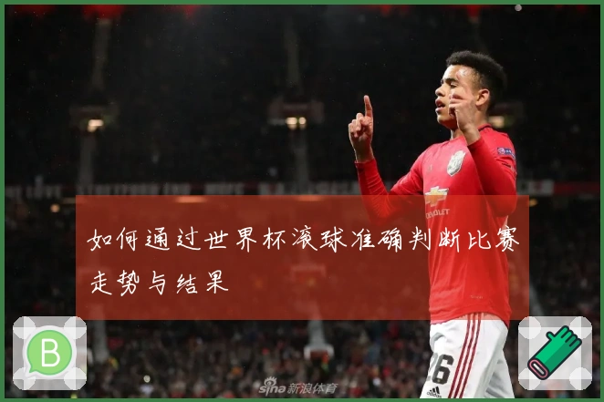 如何通过世界杯滚球准确判断比赛走势与结果