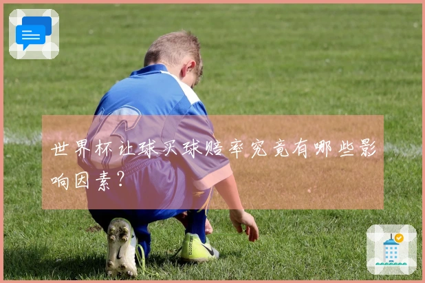 世界杯让球买球赔率究竟有哪些影响因素？